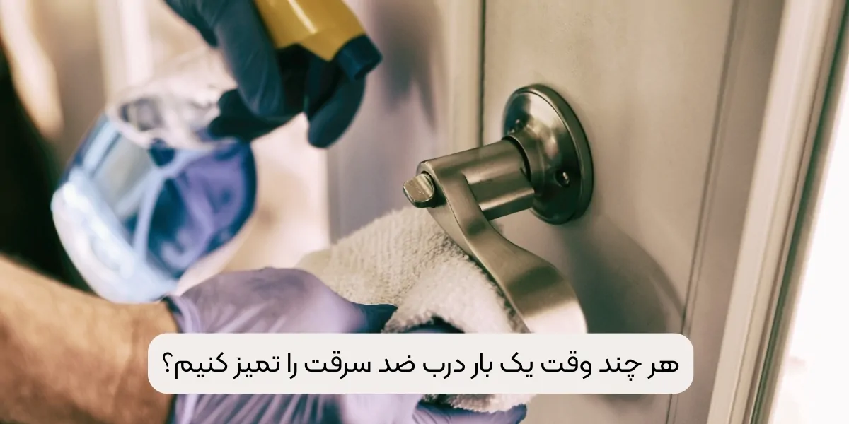 هر چند وقت یک بار درب ضد سرقت را تمیز کنیم؟
